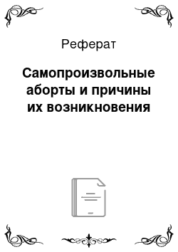 Реферат: Самопроизвольные аборты и причины их возникновения