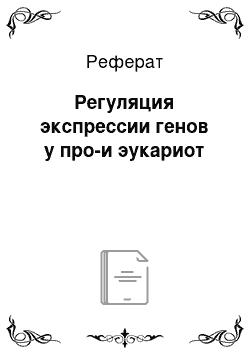 Реферат: Регуляция экспрессии генов у про-и эукариот