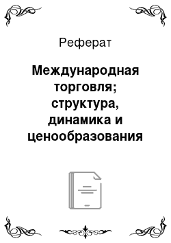 Реферат: Международная торговля; структура, динамика и ценообразования