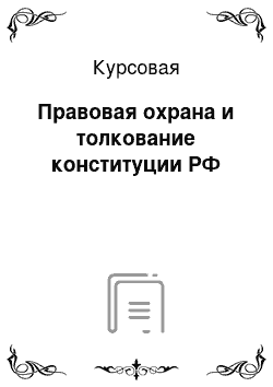 Курсовая: Правовая охрана и толкование конституции РФ