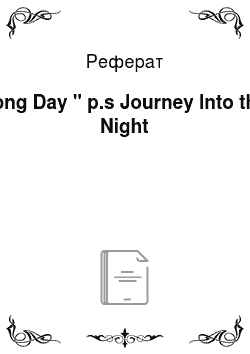 Реферат: Long Day " p.s Journey Into the Night