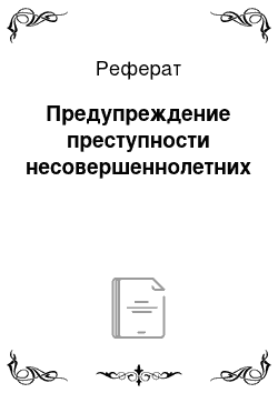 Реферат: Предупреждение преступности несовершеннолетних