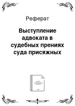 Реферат: Выступление адвоката в судебных прениях суда присяжных