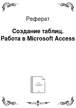 Реферат: Создание таблиц. Работа в Microsoft Access