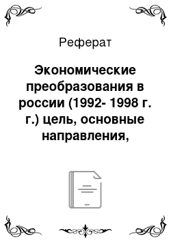 Реферат: Экономические преобразования в россии (1992-1998 г. г.) цель, основные направления, итоги