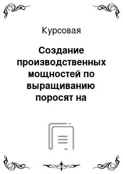 Курсовая: Создание производственных мощностей по выращиванию поросят на примере ОАО «Хрюша»