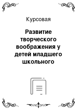 Курсовая: Развитие творческого воображения у детей младшего школьного возраста