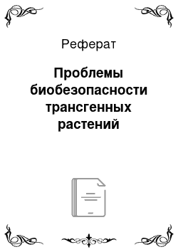 Реферат: Проблемы биобезопасности трансгенных растений