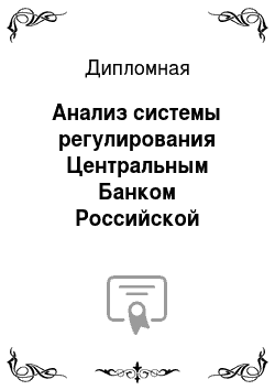 Дипломная: Анализ системы регулирования Центральным Банком Российской Федерации деятельности кредитных организаций