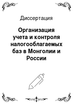 Диссертация: Организация учета и контроля налогооблагаемых баз в Монголии и России