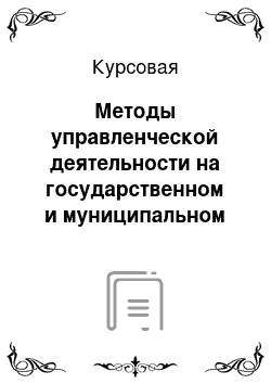 Курсовая: Методы управленческой деятельности на государственном и муниципальном уровнях