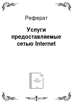 Реферат: Услуги предоставляемые сетью Internet