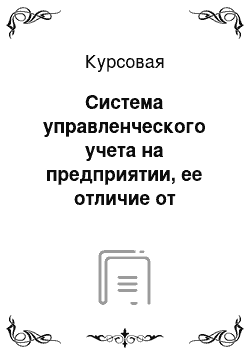 Курсовая: Система управленческого учета на предприятии, ее отличие от бухгалтерского учета