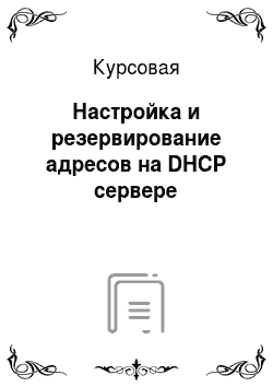 Курсовая: Настройка и резервирование адресов на DHCP сервере