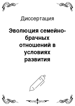 Диссертация: Эволюция семейно-брачных отношений в условиях развития современного общества