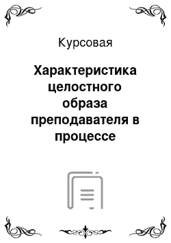 Курсовая: Характеристика целостного образа преподавателя в процессе преподавания психологии