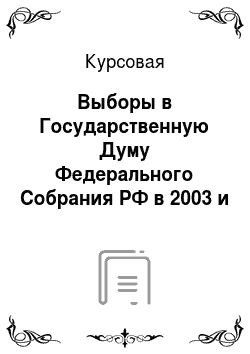 Курсовая: Выборы в Государственную Думу Федерального Собрания РФ в 2003 и 2007 гг