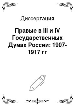 Диссертация: Правые в III и IV Государственных Думах России: 1907-1917 гг