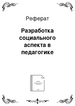 Реферат: Разработка социального аспекта в педагогике