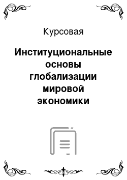 Курсовая: Институциональные основы глобализации мировой экономики