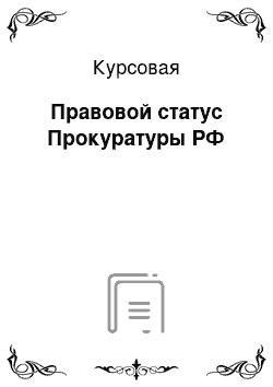 Курсовая: Правовой статус Прокуратуры РФ