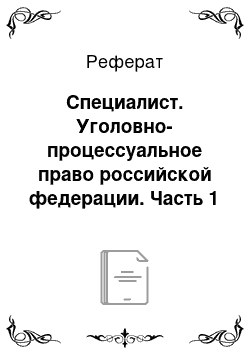 Реферат: Специалист. Уголовно-процессуальное право российской федерации. Часть 1