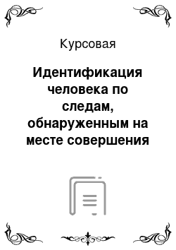 Курсовая: Идентификация человека по следам, обнаруженным на месте совершения преступления