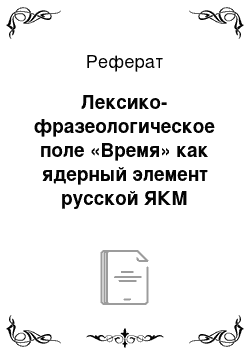 Реферат: Лексико-фразеологическое поле «Время» как ядерный элемент русской ЯКМ