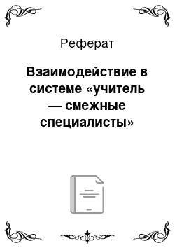 Реферат: Взаимодействие в системе «учитель — смежные специалисты»