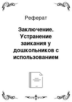 Реферат: Заключение. Устранение заикания у дошкольников с использованием арттерапевтических технологий в системе комплексного логопедического воздействия