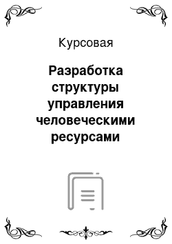 Курсовая: Разработка структуры управления человеческими ресурсами конкретного предприятия