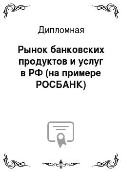 Дипломная: Рынок банковских продуктов и услуг в РФ (на примере РОСБАНК)