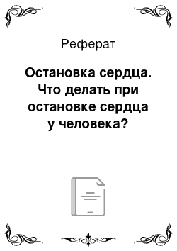 Реферат: Остановка сердца. Что делать при остановке сердца у человека?