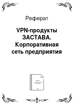 Реферат: VPN-продукты ЗАСТАВА. Корпоративная сеть предприятия