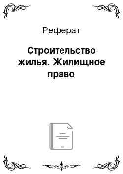 Реферат: Строительство жилья. Жилищное право