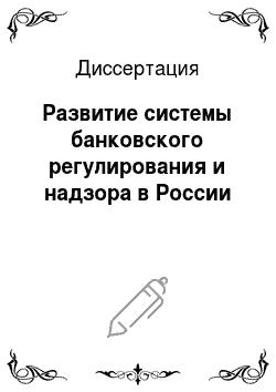 Диссертация: Развитие системы банковского регулирования и надзора в России