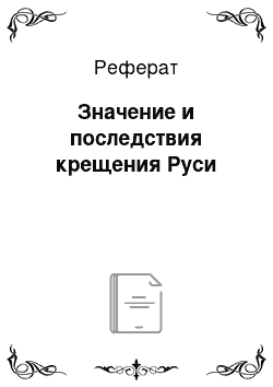 Реферат: Значение и последствия крещения Руси