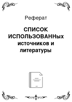 Реферат: СПИСОК ИСПОЛЬЗОВАННых источников и литературы