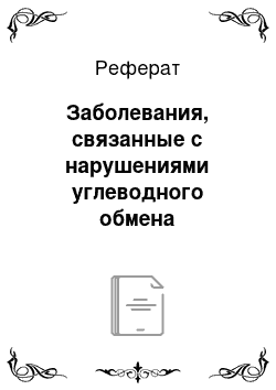 Реферат: Заболевания, связанные с нарушениями углеводного обмена