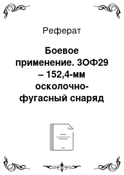 Реферат: Боевое применение. 3ОФ29 – 152,4-мм осколочно-фугасный снаряд для самоходной пушки 2С5