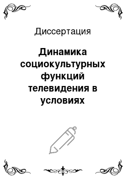 Диссертация: Динамика социокультурных функций телевидения в условиях постиндустриального общества