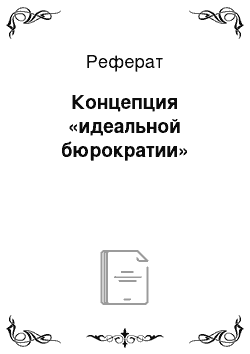 Реферат: Концепция «идеальной бюрократии»