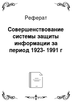 Реферат: Совершенствование системы защиты информации за период 1923-1991 г