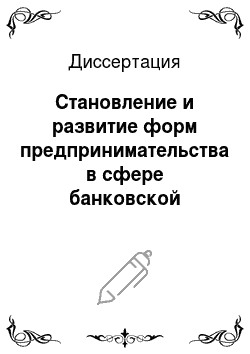 Диссертация: Становление и развитие форм предпринимательства в сфере банковской деятельности современной России