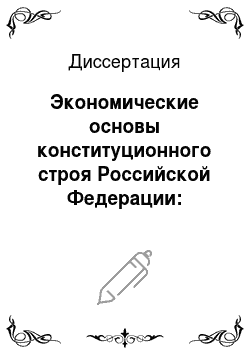 Диссертация: Экономические основы конституционного строя Российской Федерации: Вопросы теории и практики