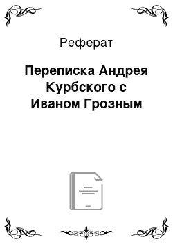 Реферат: Переписка Андрея Курбского с Иваном Грозным