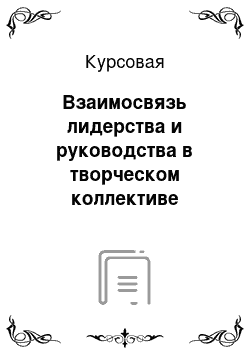 Курсовая: Взаимосвязь лидерства и руководства в творческом коллективе