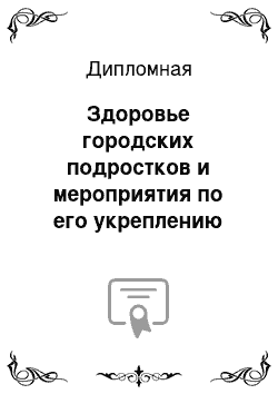 Дипломная: Здоровье городских подростков и мероприятия по его укреплению (г.Рязань)