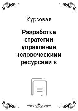 Курсовая: Разработка стратегии управления человеческими ресурсами в современной организации