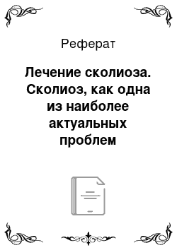 Реферат: Лечение сколиоза. Сколиоз, как одна из наиболее актуальных проблем современной ортопедии